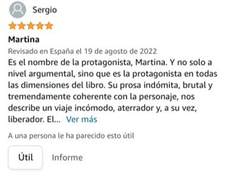 Es el nombre de la protagonista, Martina. Y no solo a nivel argumental, sino que es la protagonista en todas las dimensiones del libro. Su prosa indómita, brutal y tremendamente coherente con la personaje, nos describe un viaje incómodo, aterrador y, a su vez, liberador. El desenfreno libidinoso, la sensación de libertad y la lucha contra los fantasmas del pasado conforman una trama absorbente que acompaña (o, más bien, arrastra) al lector hacia la carismática Martina, eje del maravilloso "Un segundo antes de la furia".