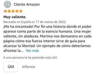 ¡Me ha encantado! Por fin una historia donde el poder aparece como parte de la esencia humana. Una mujer valiente, sin ataduras. Martina nos demuestra en cada página cómo esa fuerza interior sirve de guía para alcanzar la libertad. Un ejemplo de cómo deberíamos afrontar la vida, sin excusas y dejando atrás el victimismo.
A una persona le ha parecido esto útil
